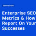 Enterprise SEO Metrics & How to Report On Your Successes